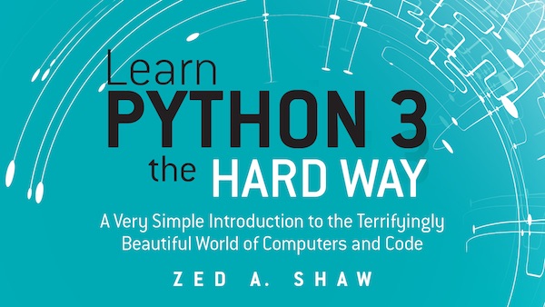 Learn Python 3 the Hard Way: A Very Simple Introduction to the Terrifyingly Beautiful World of Computers and Code by Zed A. Shaw